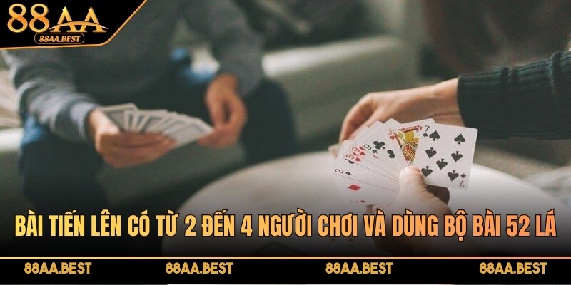 Bài tiến lên có từ 2 đến 4 người chơi và dùng bộ bài 52 lá