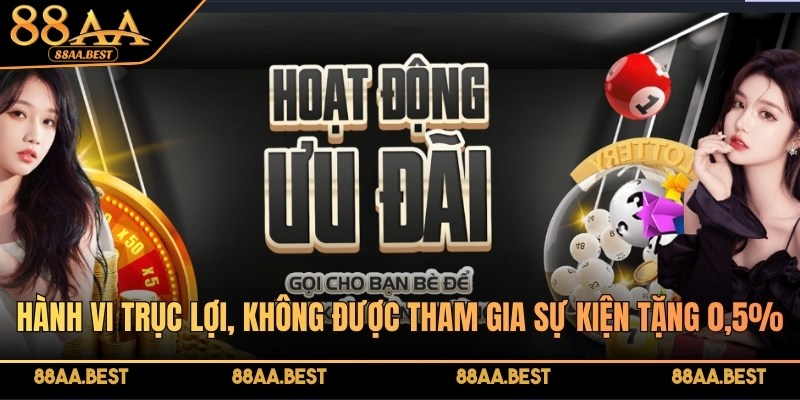 88AA Nạp Tiền Tặng Ngay 0.5% - Truy Cập, Nhận Quà Lớn 4 Hành vi trục lợi, không được tham gia sự kiện tặng 0,5%